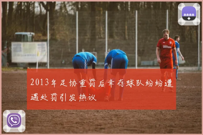 2013年足协重罚后幸存球队纷纷遭遇处罚引发热议