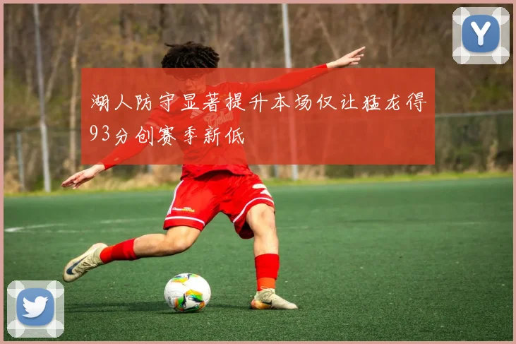 湖人防守显著提升本场仅让猛龙得93分创赛季新低