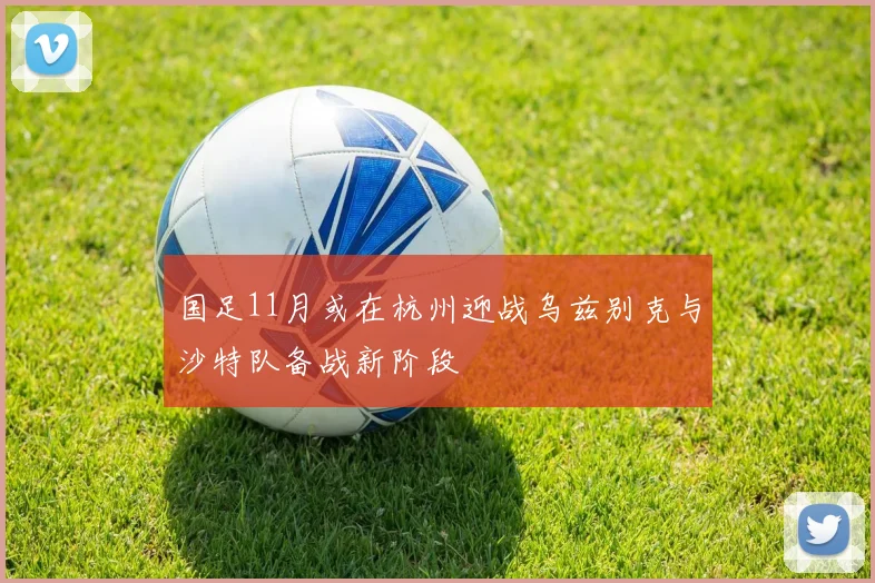 国足11月或在杭州迎战乌兹别克与沙特队备战新阶段