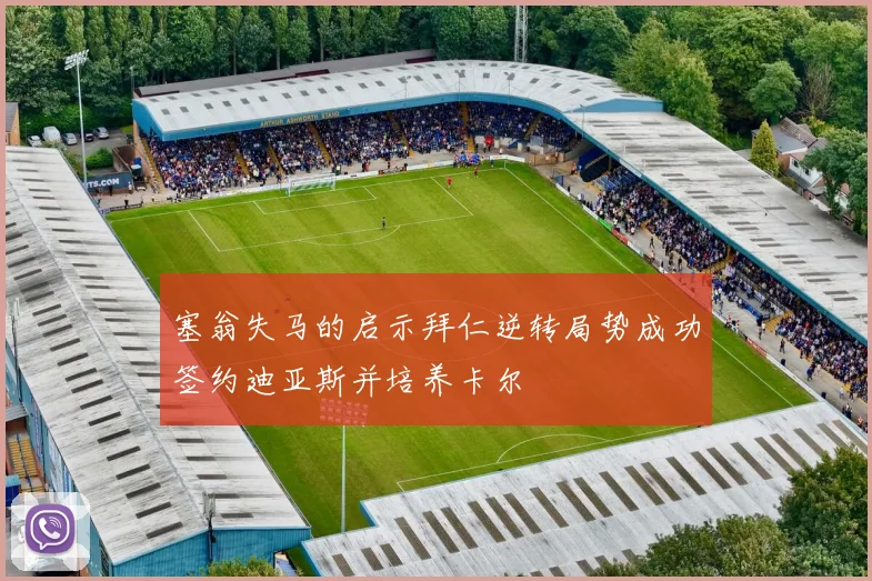 塞翁失马的启示拜仁逆转局势成功签约迪亚斯并培养卡尔