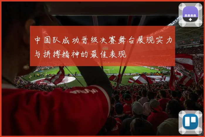 中国队成功晋级决赛舞台展现实力与拼搏精神的最佳表现