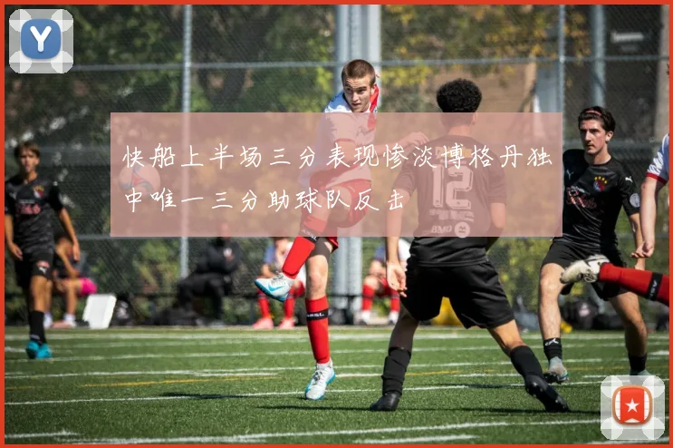 快船上半场三分表现惨淡博格丹独中唯一三分助球队反击